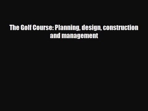 PDF The Golf Course: Planning design construction and management Free Books