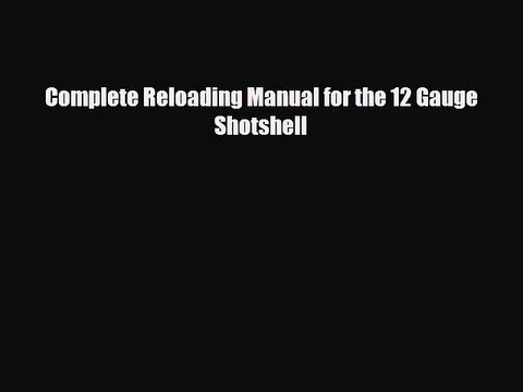 Download Complete Reloading Manual for the 12 Gauge Shotshell Ebook