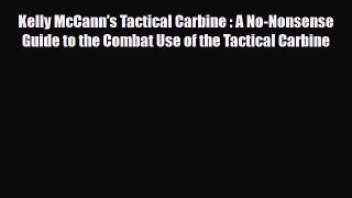 Download Kelly McCann's Tactical Carbine : A No-Nonsense Guide to the Combat Use of the Tactical