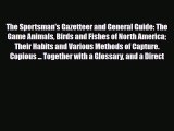 PDF The Sportsman's Gazetteer and General Guide: The Game Animals Birds and Fishes of North