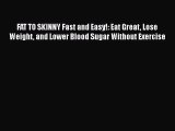 Read FAT TO SKINNY Fast and Easy!: Eat Great Lose Weight and Lower Blood Sugar Without Exercise