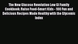 Read The New Glucose Revolution Low GI Family Cookbook: Raise Food-Smart Kids - 100 Fun and