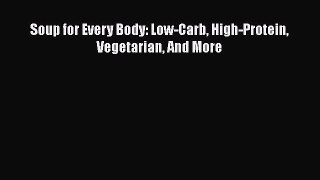 Read Soup for Every Body: Low-Carb High-Protein Vegetarian And More Ebook Online