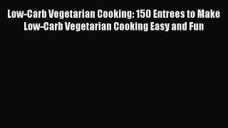 Download Low-Carb Vegetarian Cooking: 150 Entrees to Make Low-Carb Vegetarian Cooking Easy