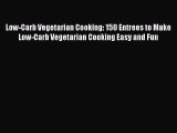 Download Low-Carb Vegetarian Cooking: 150 Entrees to Make Low-Carb Vegetarian Cooking Easy