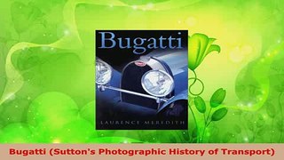 Download  Bugatti Suttons Photographic History of Transport Read Online