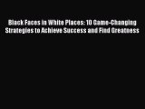[Download PDF] Black Faces in White Places: 10 Game-Changing Strategies to Achieve Success