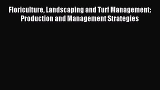 Read Floriculture Landscaping and Turf Management: Production and Management Strategies Ebook