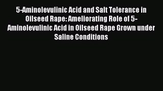 Read 5-Aminolevulinic Acid and Salt Tolerance in Oilseed Rape: Ameliorating Role of 5-Aminolevulinic
