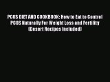 Read PCOS DIET AND COOKBOOK: How to Eat to Control PCOS Naturally For Weight Loss and Fertility