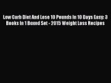 Download Low Carb Diet And Lose 10 Pounds In 10 Days Easy: 3 Books In 1 Boxed Set - 2015 Weight