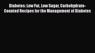 Read Diabetes: Low Fat Low Sugar Carbohydrate-Counted Recipes for the Management of Diabetes