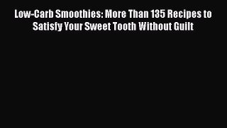 Read Low-Carb Smoothies: More Than 135 Recipes to Satisfy Your Sweet Tooth Without Guilt Ebook