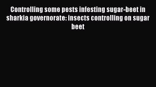 Read Controlling some pests infesting sugar-beet in sharkia governorate: insects controlling