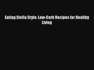 Read Eating Stella Style: Low-Carb Recipes for Healthy Living Ebook Online