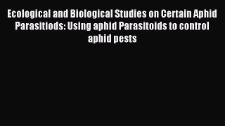 Read Ecological and Biological Studies on Certain Aphid Parasitiods: Using aphid Parasitoids