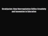 [PDF] Straitjacket: How Overregulation Stifles Creativity and Innovation in Education [Read]