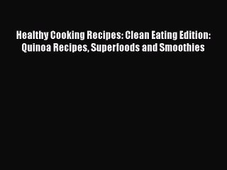 Download Video: Read Healthy Cooking Recipes: Clean Eating Edition: Quinoa Recipes Superfoods and Smoothies