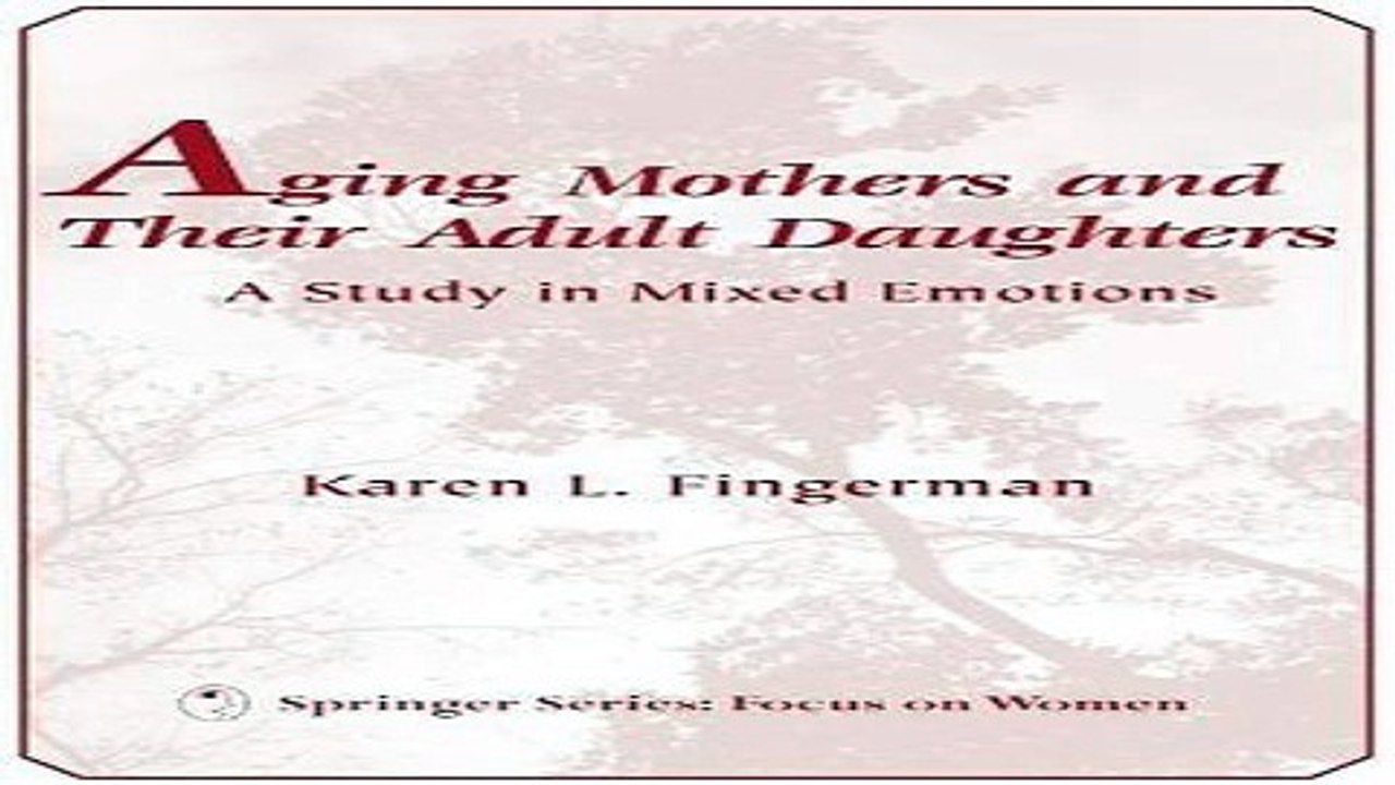 Download Aging Mothers and Their Adult Daughters  A Study of Mixed Emotions