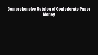 [Download PDF] Comprehensive Catalog of Confederate Paper Money Ebook Free