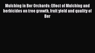 Read Mulching in Ber Orchards: Effect of Mulching and herbicides on tree growth fruit yield