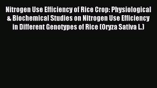 Read Nitrogen Use Efficiency of Rice Crop: Physiological & Biochemical Studies on Nitrogen