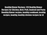 Download Healthy Dinner Recipes: 120 Healthy Dinner Recipes for Chicken Beef Pork Seafood and