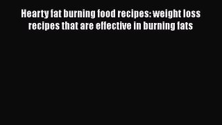 Read Hearty fat burning food recipes: weight loss recipes that are effective in burning fats