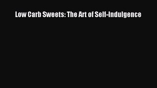 Read Low Carb Sweets: The Art of Self-Indulgence Ebook Free