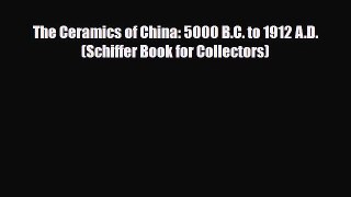 Download ‪The Ceramics of China: 5000 B.C. to 1912 A.D. (Schiffer Book for Collectors)‬ PDF