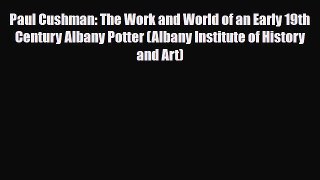 Read ‪Paul Cushman: The Work and World of an Early 19th Century Albany Potter (Albany Institute