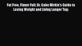Read Fat Free Flavor Full: Dr. Gabe Mirkin's Guide to Losing Weight and Living Longer Tag: