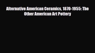 Read ‪Alternative American Ceramics 1870-1955: The Other American Art Pottery‬ Ebook Free