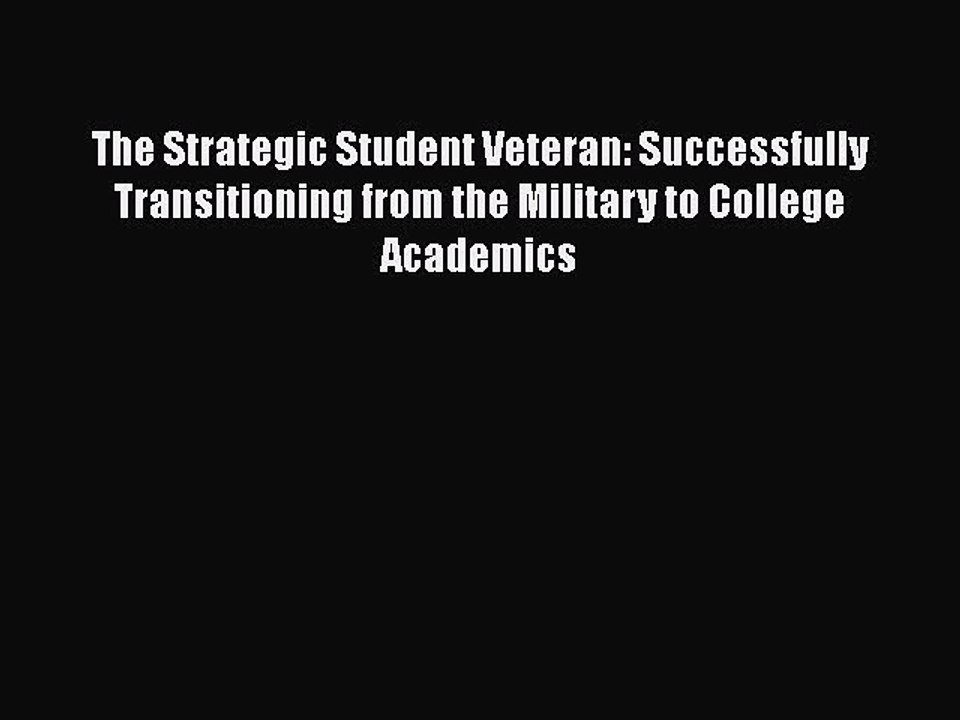 Download The Strategic Student Veteran: Successfully Transitioning from the Military to College