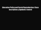 [PDF] Education Policy and Social Reproduction: Class Inscription & Symbolic Control [Read]