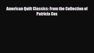 Read ‪American Quilt Classics: From the Collection of Patricia Cox‬ Ebook Free