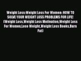 Read Weight Loss:Weight Loss For Women: HOW TO SOLVE YOUR WEIGHT LOSS PROBLEMS FOR LIFE! (Weight