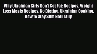 Download Why Ukrainian Girls Don't Get Fat: Recipes Weight Loss Meals Recipes No Dieting. Ukrainian