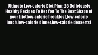Download Ultimate Low-calorie Diet Plan: 28 Deliciously Healthy Recipes To Get You To The Best