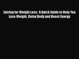 Read Juicing for Weight Loss:  A Quick Guide to Help You Lose Weight Detox Body and Boost Energy