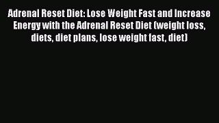 Read Adrenal Reset Diet: Lose Weight Fast and Increase Energy with the Adrenal Reset Diet (weight