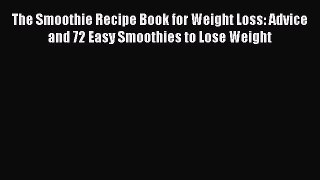 Read The Smoothie Recipe Book for Weight Loss: Advice and 72 Easy Smoothies to Lose Weight