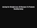 Read Juicing For Weight Loss: 45 Recipes To Promote Healthy Living Ebook Free