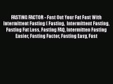 Read FASTING FACTOR - Fast Out Your Fat Fast With Intermittent Fasting ( Fasting  Intermittent