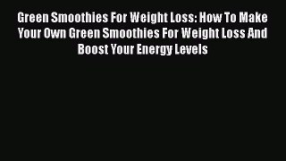 Read Green Smoothies For Weight Loss: How To Make Your Own Green Smoothies For Weight Loss