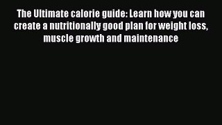 Read The Ultimate calorie guide: Learn how you can create a nutritionally good plan for weight