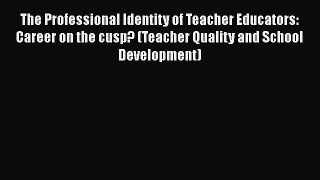 [PDF] The Professional Identity of Teacher Educators: Career on the cusp? (Teacher Quality