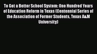 [PDF] To Get a Better School System: One Hundred Years of Education Reform in Texas (Centennial