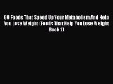 Read 99 Foods That Speed Up Your Metabolism And Help You Lose Weight (Foods That Help You Lose