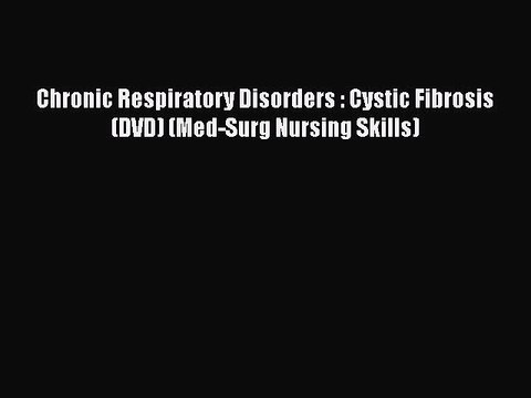 Download Chronic Respiratory Disorders : Cystic Fibrosis (DVD) (Med-Surg Nursing Skills) Read